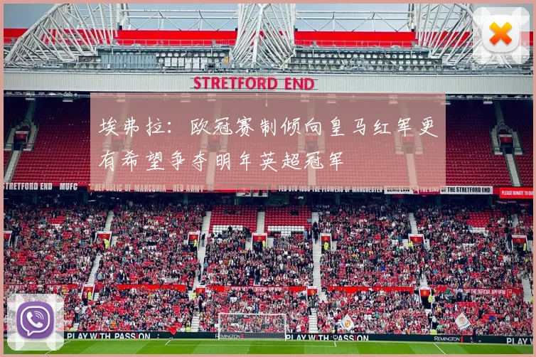 埃弗拉：欧冠赛制倾向皇马红军更有希望争夺明年英超冠军